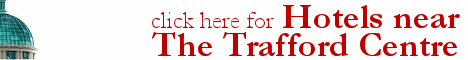 click here for hotels near the Trafford Centre